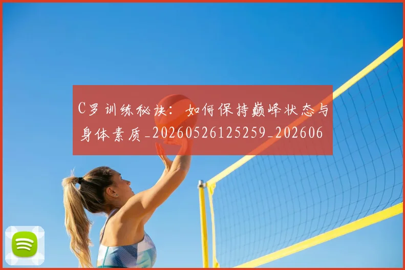 C罗训练秘诀:如何保持巅峰状态与身体素质_20260526125259_20260606165457